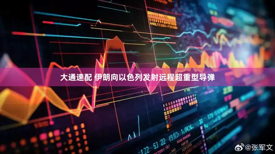 大通速配 伊朗向以色列发射远程超重型导弹