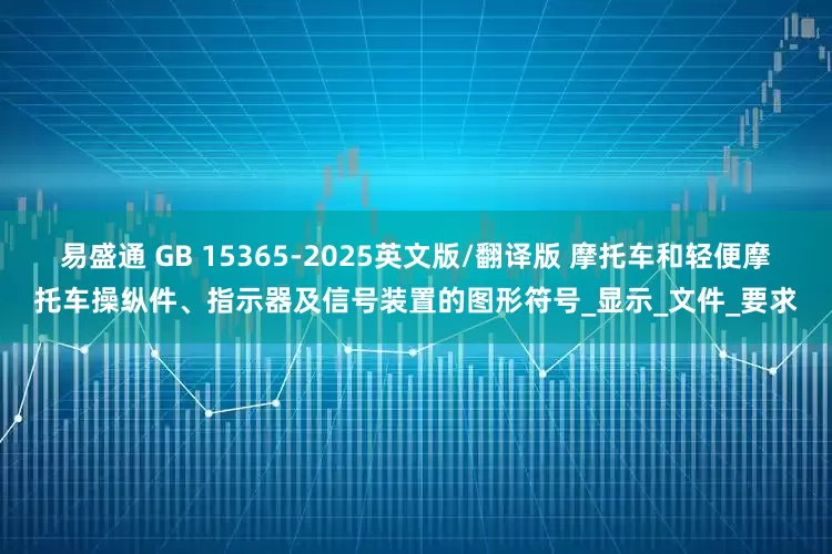 易盛通 GB 15365-2025英文版/翻译版 摩托车和轻便摩托车操纵件、指示器及信号装置的图形符号_显示_文件_要求