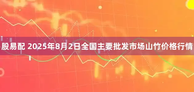股易配 2025年8月2日全国主要批发市场山竹价格行情